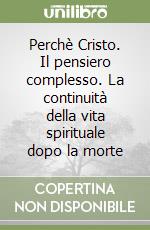 Perchè Cristo. Il pensiero complesso. La continuità della vita spirituale dopo la morte