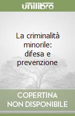 La criminalità minorile: difesa e prevenzione libro