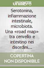 Serotonina, infiammazione intestinale, microbiota. Una «road map» tra cervello e intestino nei disordini dell'umore. Una lettura biologica e antropologica libro