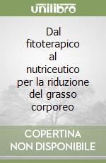 Dal fitoterapico al nutriceutico per la riduzione del grasso corporeo libro