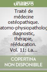 Traité de médecine ostéopathique. Anatomo-physiopathologie, diagnostic, thérapie, rééducation. Vol. 11: La pubalgie. Incidences et traitments des dysfonctions...