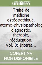 Traité de médicine ostéopathique. Anatomo-physiopathologie, diagnostic, thérapie, rééducation. Vol. 8: Interet du traitement osteopathique de l'articulation...