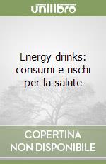 Energy drinks: consumi e rischi per la salute libro