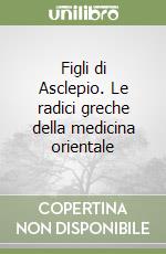 Figli di Asclepio. Le radici greche della medicina orientale