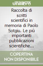 Raccolta di scritti scientifici in memoria di Paolo Sotgiu. Le più importanti pubblicazioni scientifiche del quinquennio 2011-2015 dell'Istituto di Ricerca «Paolo Sotgiu» in psichiatria e cardiologia quantitativa e quantistica. Ediz. italiana e inglese libro