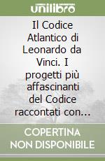 Il Codice Atlantico di Leonardo da Vinci. I progetti più affascinanti del Codice raccontati con inediti modelli tridimensionali. Ediz. italiana e inglese. Con CD-ROM