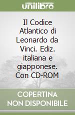 Il Codice Atlantico di Leonardo da Vinci. Ediz. italiana e giapponese. Con CD-ROM libro