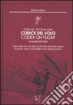 Il libro del codice del volo. Leonardo da Vinci. Dallo studio del volo degli uccelli alla macchina volante. Ediz. italiana e inglese libro