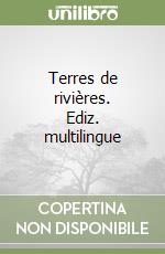 Terres de rivières. Ediz. multilingue libro
