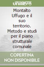 Montalto Uffugo e il suo territorio. Metodo e studi per il piano strutturale comunale libro