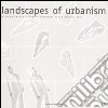 Landscapes of urbanism. Ediz. multilingue libro