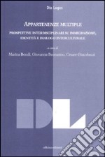 Appartenze multiple. Prospettive interdisciplinari su immigrazione, identità e dialogo interculturale libro