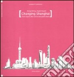 Changing Shanghai. From Expo's after use to the new green towns. Ediz. illustrata libro