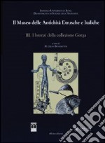 Il museo delle antichità etrusche e italiche. Ediz. illustrata. Vol. 3: I bronzi della collezione Gorga