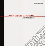 Konstantinos Maratheftis. Acts of architecture. Ediz. italiana e inglese