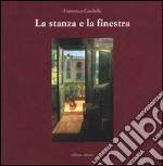 La stanza e la finestra. Ediz. illustrata libro