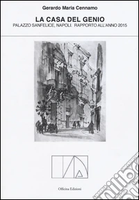 La casa del genio. Palazzo Sanfelice, Napoli. Rapporto dell'anno 2015. Ediz. illustrata