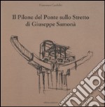 Il pilone del ponte sullo stretto di Giuseppe Samonà. Ediz. illustrata libro