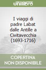 I viaggi di padre Labat dalle Antille a Civitavecchia (1693-1716)