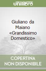 Giuliano da Maiano «Grandissimo Domestico» libro