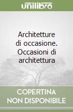 Architetture di occasione. Occasioni di architettura libro