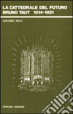 La cattedrale del futuro. Bruno Taut 1914-1921 libro