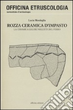 Rozza ceramica d'impasto. La ceramica ligure nell'età del ferro. Ediz. illustrata