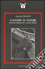 L'occhio di Venere. Simmetrie irregolari e analisi formale libro