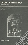 La città di marmo. Da Alberti a Serlio la storia tra progettazione e restauro libro di Cantone Gaetana