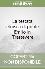 La testata etrusca di ponte Emilio in Trastevere libro