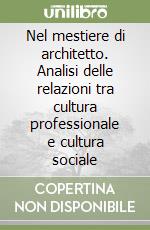 Nel mestiere di architetto. Analisi delle relazioni tra cultura professionale e cultura sociale libro