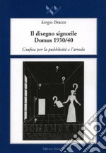 Il disegno signorile. Domus (1930-1940). Grafica per la pubblicità e l'arredo libro