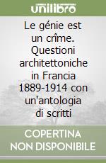 Le génie est un crîme. Questioni architettoniche in Francia 1889-1914 con un'antologia di scritti libro