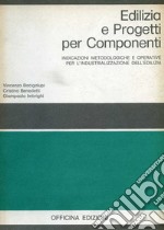 Edilizia e progetti per componenti. Indicazioni metodologiche e operative per l'industrializzazione dell'edilizia libro