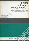 Edilizia e progetti per componenti. Indicazioni metodologiche e operative per l'industrializzazione dell'edilizia libro