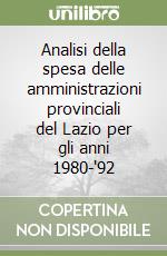 Analisi della spesa delle amministrazioni provinciali del Lazio per gli anni 1980-'92 libro