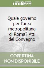 Quale governo per l'area metropolitana di Roma? Atti del Convegno libro