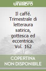 Il caffé. Trimestrale di letteraura satirica, gottesca ed eccentrica. Vol. 162 libro