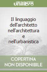 Il linguaggio dell'architetto nell'architettura e nell'urbanistica libro