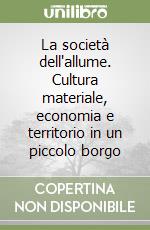 La società dell'allume. Cultura materiale, economia e territorio in un piccolo borgo libro