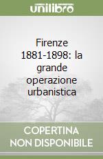 Firenze 1881-1898: la grande operazione urbanistica libro