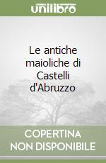Le antiche maioliche di Castelli d'Abruzzo