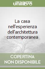 La casa nell'esperienza dell'architettura contemporanea libro