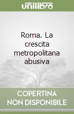 Roma. La crescita metropolitana abusiva libro