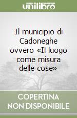 Il municipio di Cadoneghe ovvero «Il luogo come misura delle cose»