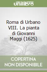 Roma di Urbano VIII. La pianta di Giovanni Maggi (1625)