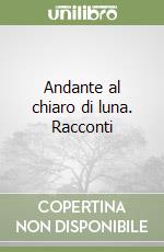 Andante al chiaro di luna. Racconti libro