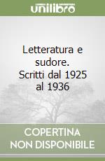 Letteratura e sudore. Scritti dal 1925 al 1936 libro