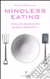 Mindless eating. Perché mangiamo senza pensarci? libro di Wansink Brian