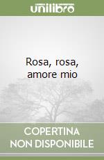 Rosa, rosa, amore mio libro